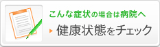 こんな症状の場合は病院へ　健康状態をチェック